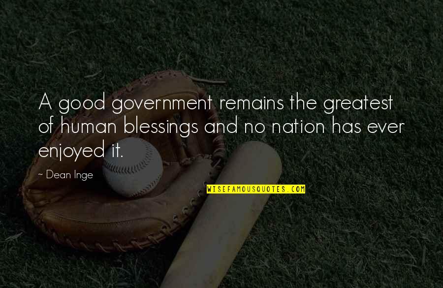 Mutandine Quotes By Dean Inge: A good government remains the greatest of human Mutandine Quotes By Dean Inge: A good government remains the greatest of human