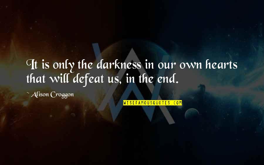 Mutandis Quotes By Alison Croggon: It is only the darkness in our own