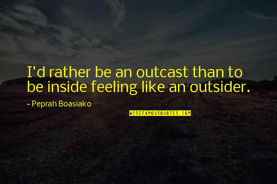 Mutant Message Quotes By Peprah Boasiako: I'd rather be an outcast than to be