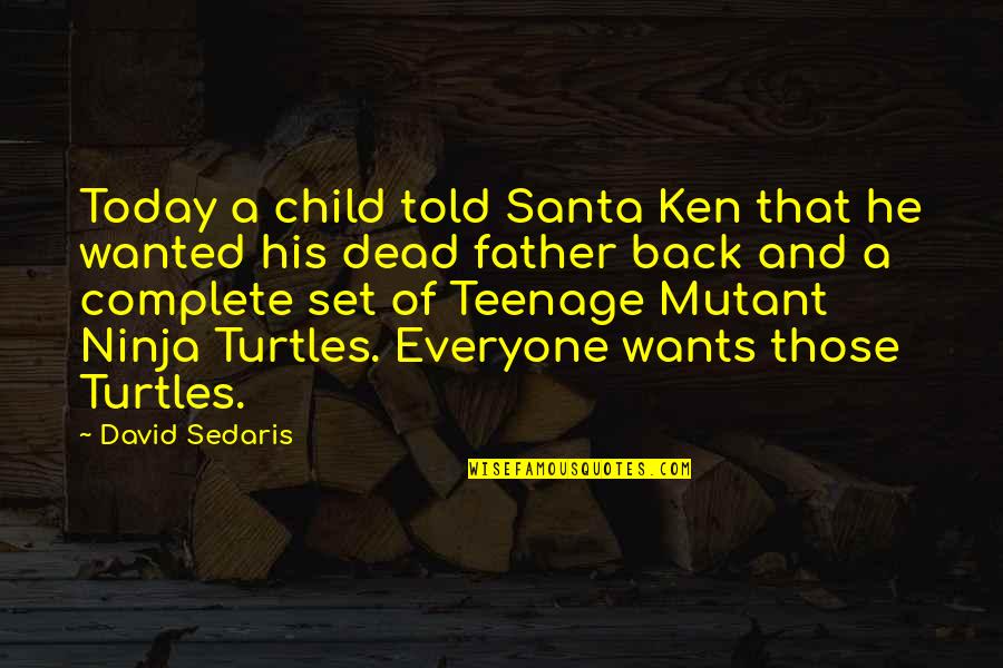 Mutant Ninja Turtles Quotes By David Sedaris: Today a child told Santa Ken that he