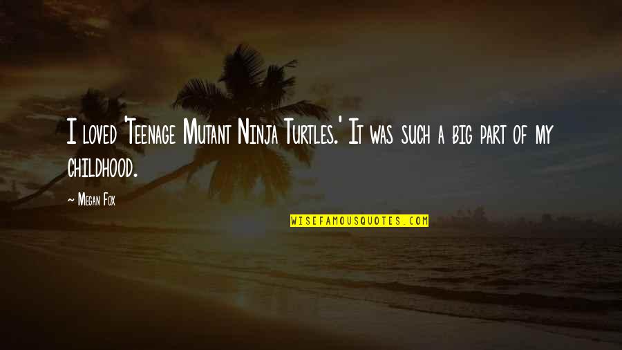 Mutant Ninja Turtles Quotes By Megan Fox: I loved 'Teenage Mutant Ninja Turtles.' It was