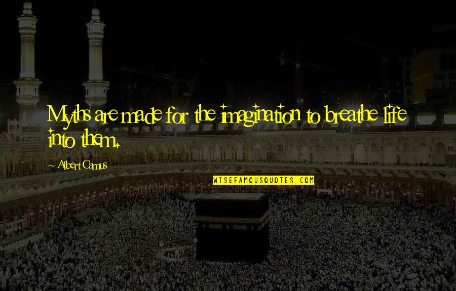 Mutantenakte Quotes By Albert Camus: Myths are made for the imagination to breathe