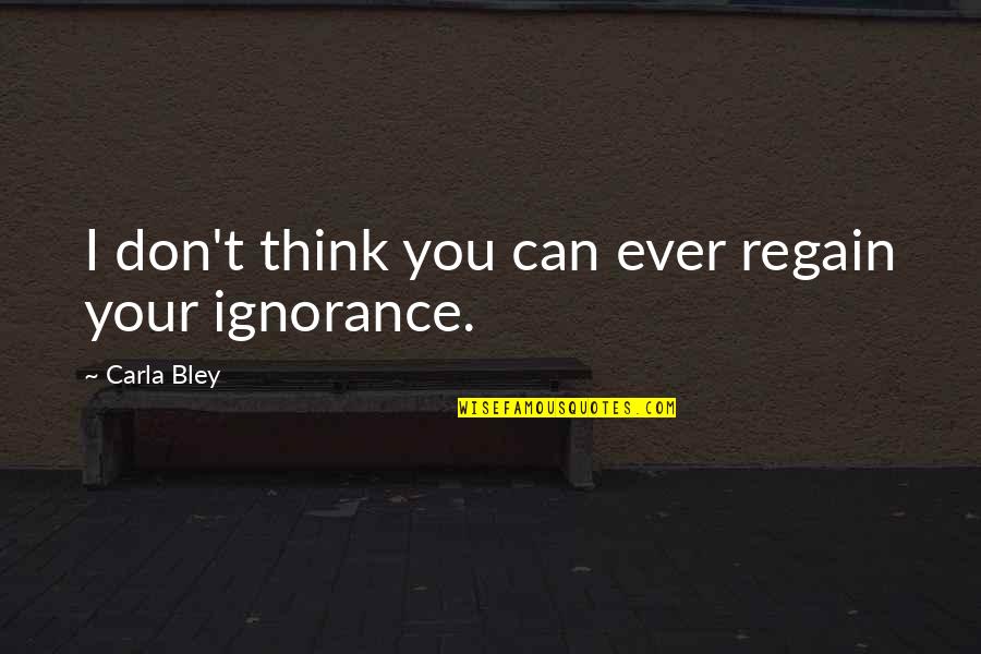 Mutari Quotes By Carla Bley: I don't think you can ever regain your Mutari Quotes By Carla Bley: I don't think you can ever regain your