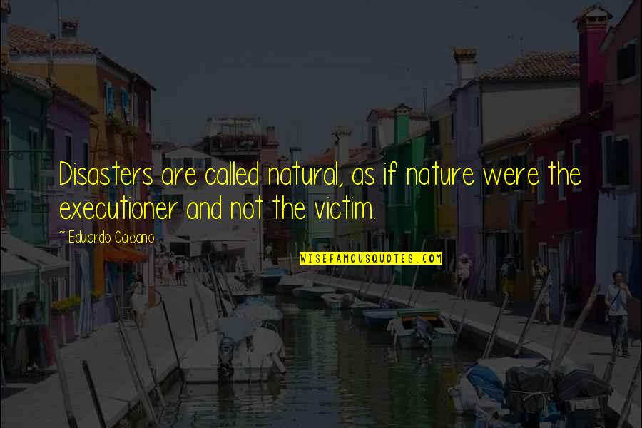 Mutated Coronavirus Quotes By Eduardo Galeano: Disasters are called natural, as if nature were Mutated Coronavirus Quotes By Eduardo Galeano: Disasters are called natural, as if nature were