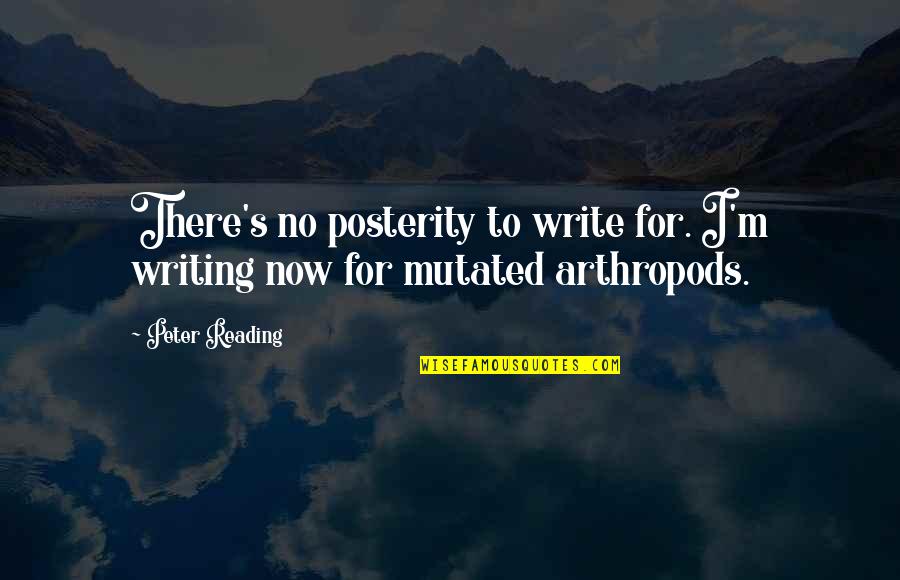 Mutated Quotes By Peter Reading: There's no posterity to write for. I'm writing