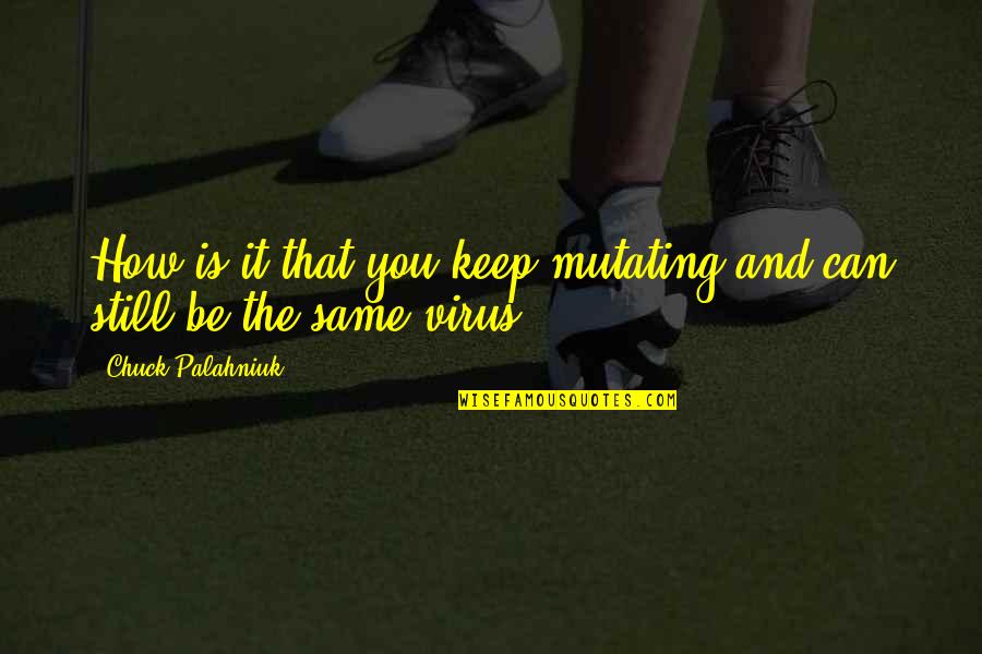 Mutating Quotes By Chuck Palahniuk: How is it that you keep mutating and