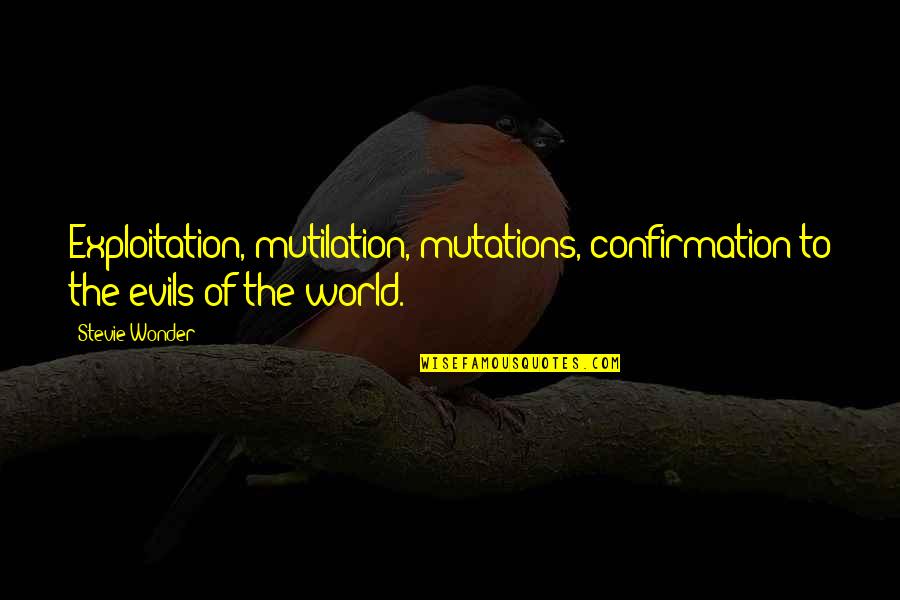 Mutation Quotes By Stevie Wonder: Exploitation, mutilation, mutations, confirmation to the evils of
