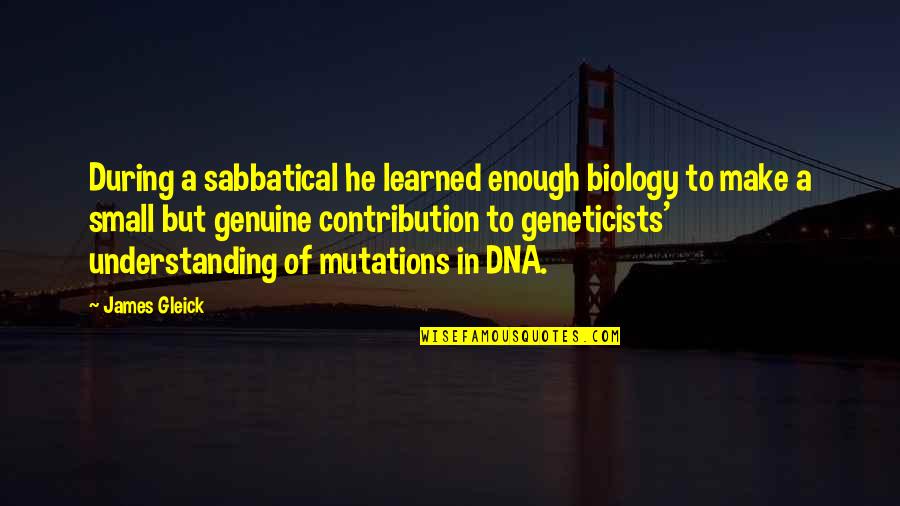 Mutations Quotes By James Gleick: During a sabbatical he learned enough biology to