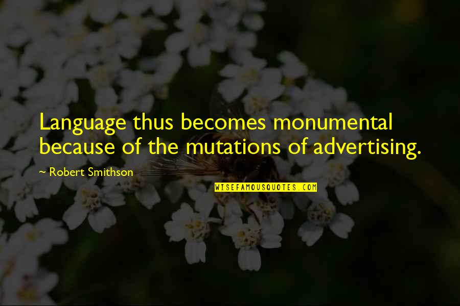 Mutations Quotes By Robert Smithson: Language thus becomes monumental because of the mutations