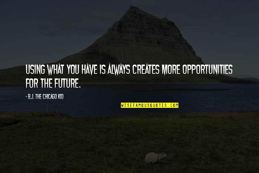 Mutawa Marine Quotes By B.J. The Chicago Kid: Using what you have is always creates more Mutawa Marine Quotes By B.J. The Chicago Kid: Using what you have is always creates more