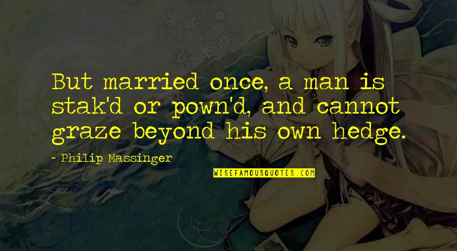 Mutawatir Quotes By Philip Massinger: But married once, a man is stak'd or