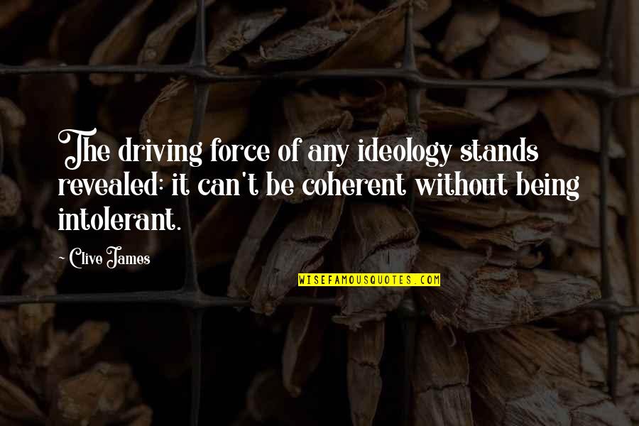 Mutazioni Dinamiche Quotes By Clive James: The driving force of any ideology stands revealed: Mutazioni Dinamiche Quotes By Clive James: The driving force of any ideology stands revealed: