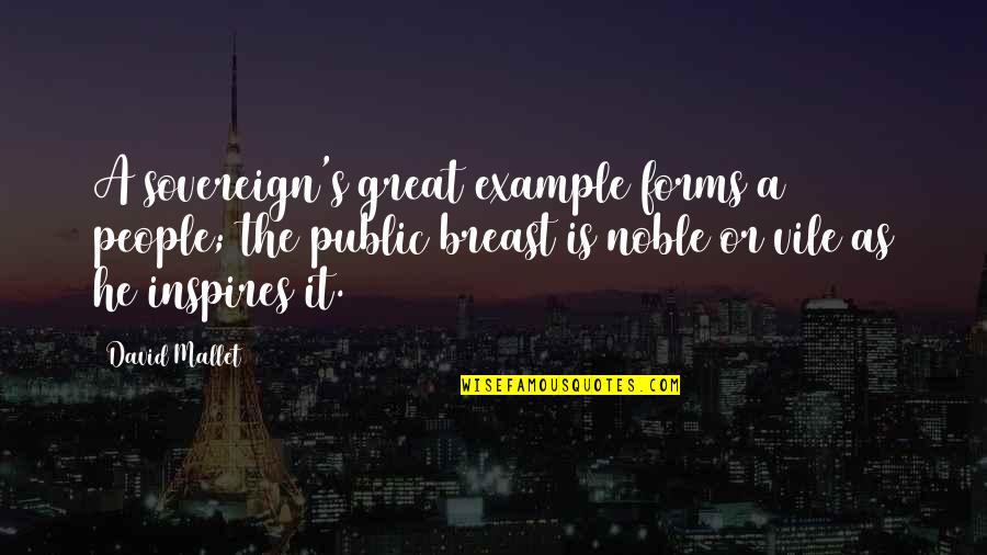 Mutazioni Dinamiche Quotes By David Mallet: A sovereign's great example forms a people; the Mutazioni Dinamiche Quotes By David Mallet: A sovereign's great example forms a people; the