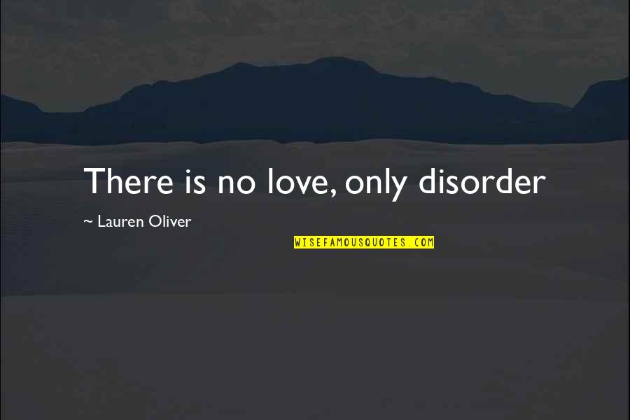 Mutchler Quotes By Lauren Oliver: There is no love, only disorder