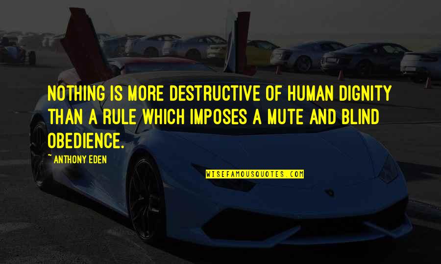 Mute Quotes By Anthony Eden: Nothing is more destructive of human dignity than