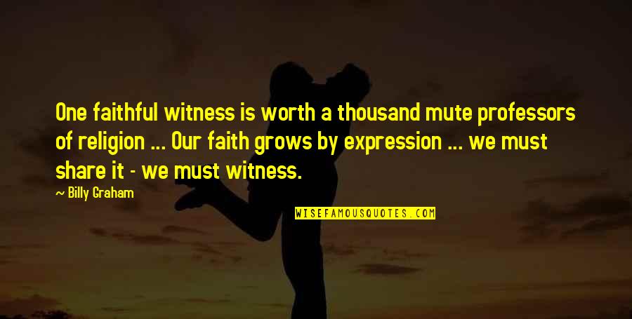 Mute Quotes By Billy Graham: One faithful witness is worth a thousand mute