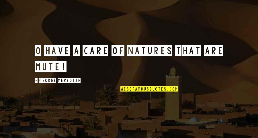 Mute Quotes By George Meredith: O have a care of natures that are