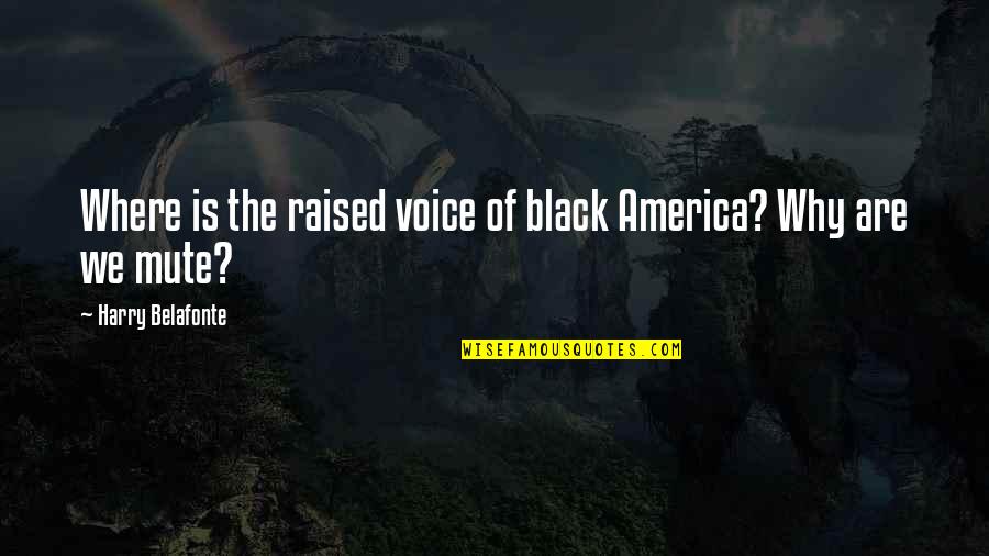 Mute Quotes By Harry Belafonte: Where is the raised voice of black America?