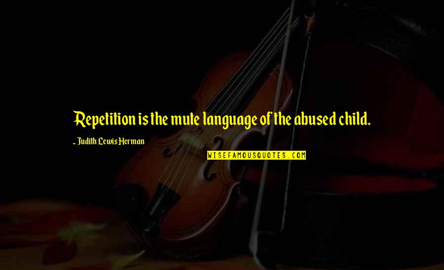 Mute Quotes By Judith Lewis Herman: Repetition is the mute language of the abused