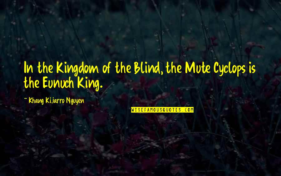 Mute Quotes By Khang Kijarro Nguyen: In the Kingdom of the Blind, the Mute