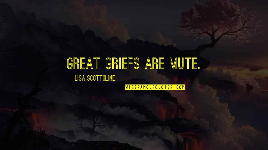 Mute Quotes By Lisa Scottoline: Great griefs are mute.