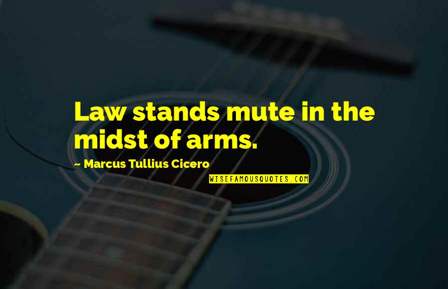Mute Quotes By Marcus Tullius Cicero: Law stands mute in the midst of arms.