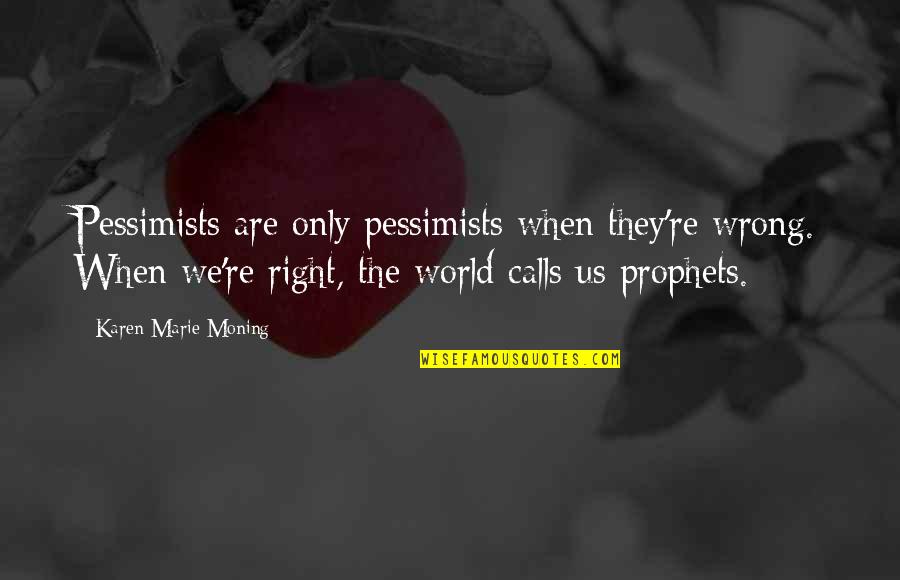 Muteness People Quotes By Karen Marie Moning: Pessimists are only pessimists when they're wrong. When