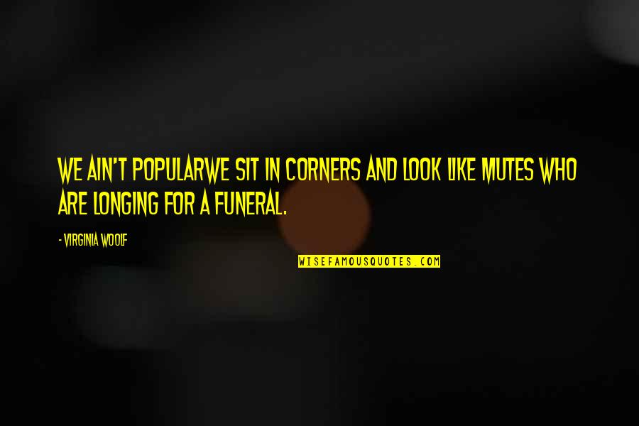 Mutes At A Funeral Quotes By Virginia Woolf: We ain't popularwe sit in corners and look Mutes At A Funeral Quotes By Virginia Woolf: We ain't popularwe sit in corners and look