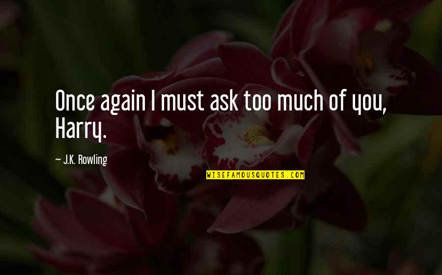 Mutfak Fayans Quotes By J.K. Rowling: Once again I must ask too much of Mutfak Fayans Quotes By J.K. Rowling: Once again I must ask too much of