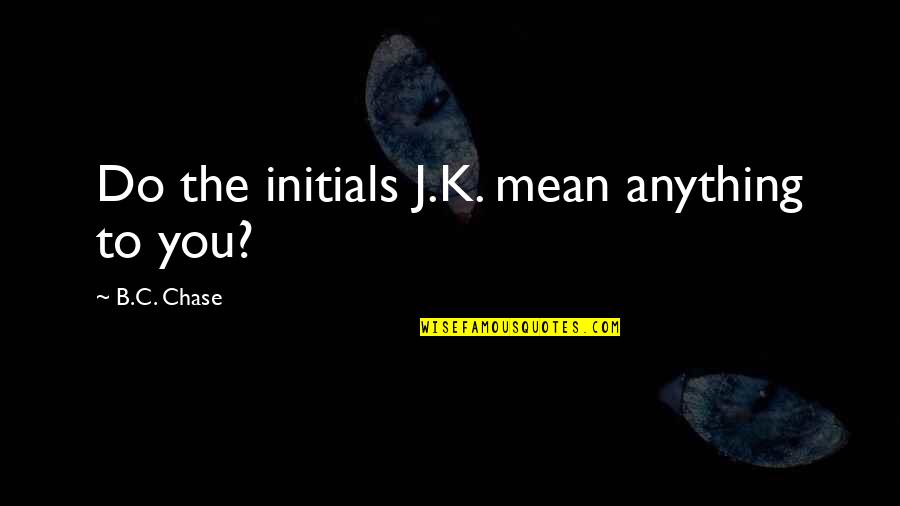 Mutfakta Birlestir Quotes By B.C. Chase: Do the initials J.K. mean anything to you? Mutfakta Birlestir Quotes By B.C. Chase: Do the initials J.K. mean anything to you?