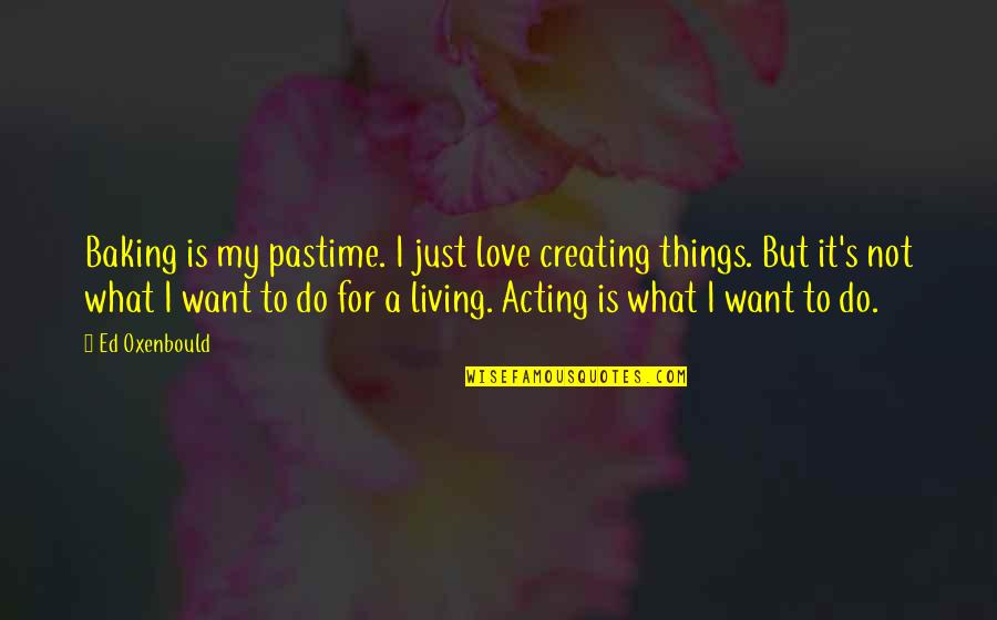 Mutharika Planting Quotes By Ed Oxenbould: Baking is my pastime. I just love creating Mutharika Planting Quotes By Ed Oxenbould: Baking is my pastime. I just love creating
