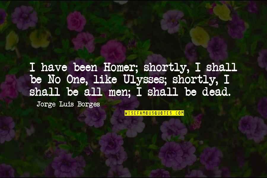 Muthead Team Quotes By Jorge Luis Borges: I have been Homer; shortly, I shall be Muthead Team Quotes By Jorge Luis Borges: I have been Homer; shortly, I shall be