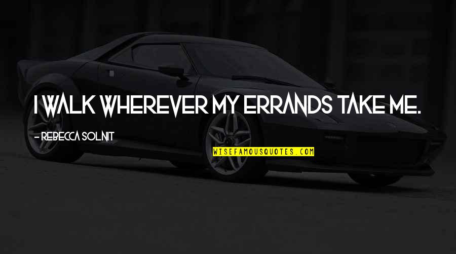 Muthead Team Quotes By Rebecca Solnit: I walk wherever my errands take me. Muthead Team Quotes By Rebecca Solnit: I walk wherever my errands take me.