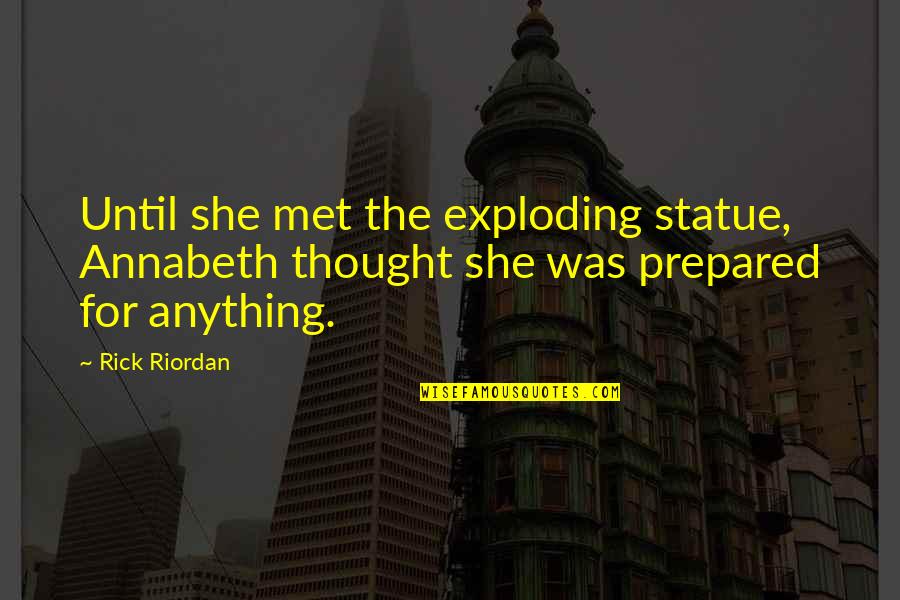 Muthead Team Quotes By Rick Riordan: Until she met the exploding statue, Annabeth thought