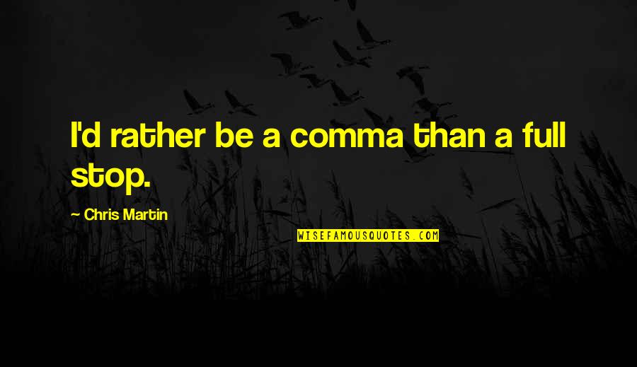 Muthukulam South Quotes By Chris Martin: I'd rather be a comma than a full Muthukulam South Quotes By Chris Martin: I'd rather be a comma than a full