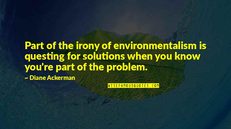Muthukulam South Quotes By Diane Ackerman: Part of the irony of environmentalism is questing Muthukulam South Quotes By Diane Ackerman: Part of the irony of environmentalism is questing