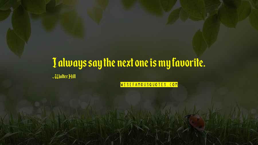 Muthukulam South Quotes By Walter Hill: I always say the next one is my Muthukulam South Quotes By Walter Hill: I always say the next one is my