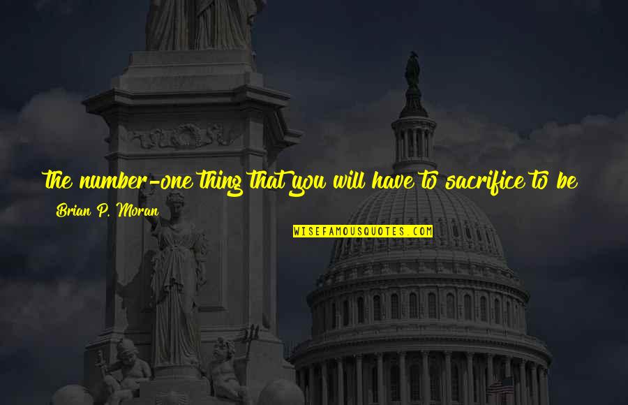 Muthusamy Samiappan Quotes By Brian P. Moran: the number-one thing that you will have to Muthusamy Samiappan Quotes By Brian P. Moran: the number-one thing that you will have to