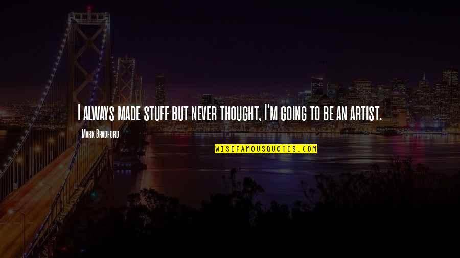 Muthusamy Samiappan Quotes By Mark Bradford: I always made stuff but never thought, I'm