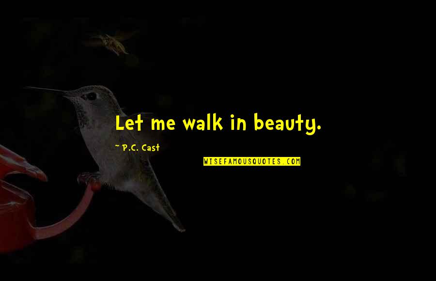 Muthusamy Samiappan Quotes By P.C. Cast: Let me walk in beauty. Muthusamy Samiappan Quotes By P.C. Cast: Let me walk in beauty.