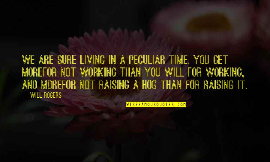 Muthusamy Samiappan Quotes By Will Rogers: We are sure living in a peculiar time. Muthusamy Samiappan Quotes By Will Rogers: We are sure living in a peculiar time.