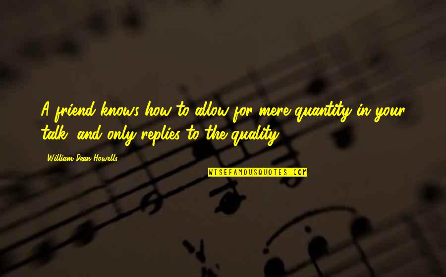 Muthusamy Samiappan Quotes By William Dean Howells: A friend knows how to allow for mere Muthusamy Samiappan Quotes By William Dean Howells: A friend knows how to allow for mere