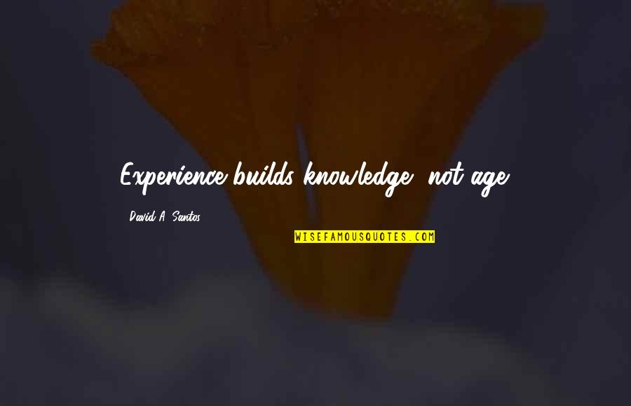 Muthyalamaduvu Quotes By David A. Santos: Experience builds knowledge, not age. Muthyalamaduvu Quotes By David A. Santos: Experience builds knowledge, not age.
