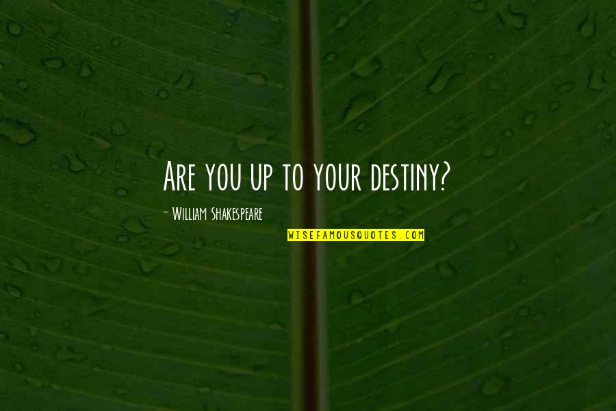 Mutilados Quotes By William Shakespeare: Are you up to your destiny? Mutilados Quotes By William Shakespeare: Are you up to your destiny?