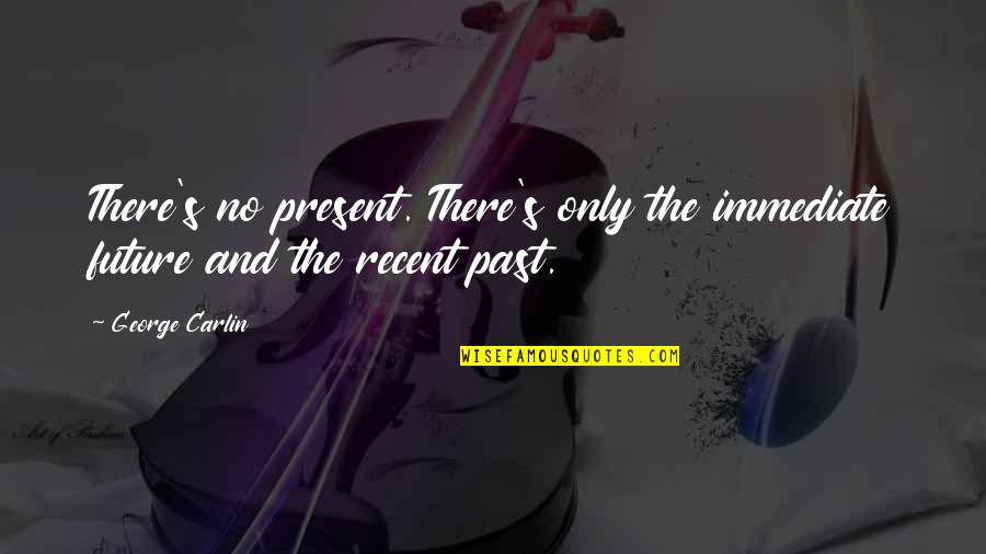 Mutilarse Quotes By George Carlin: There's no present. There's only the immediate future