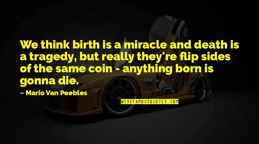 Mutilarse Quotes By Mario Van Peebles: We think birth is a miracle and death Mutilarse Quotes By Mario Van Peebles: We think birth is a miracle and death