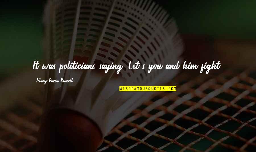 Mutilated Bodies Quotes By Mary Doria Russell: It was politicians saying, Let's you and him