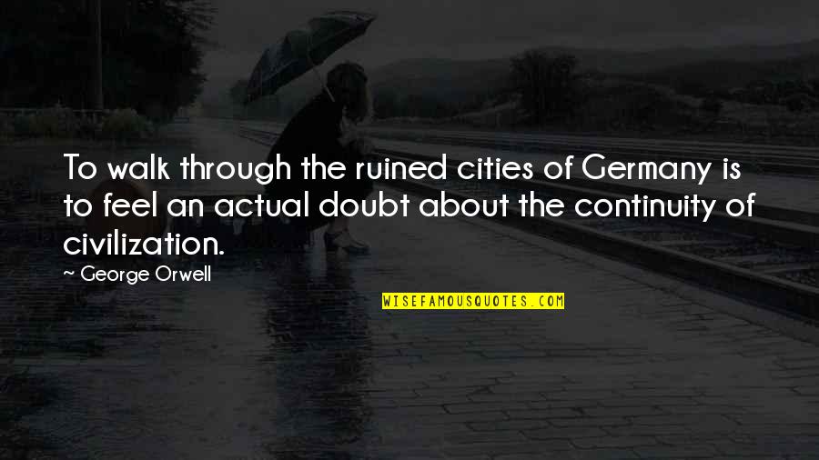 Mutilated Synonym Quotes By George Orwell: To walk through the ruined cities of Germany