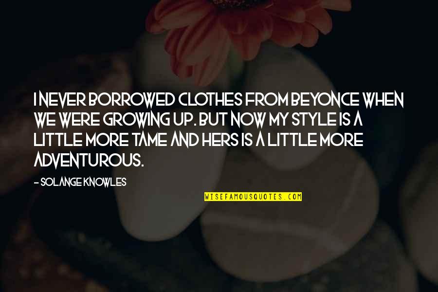 Mutilated Synonym Quotes By Solange Knowles: I never borrowed clothes from Beyonce when we