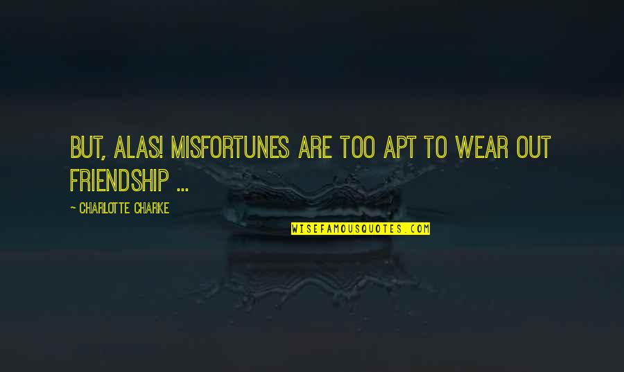 Mutilating Jackies Rose Quotes By Charlotte Charke: But, alas! Misfortunes are too apt to wear Mutilating Jackies Rose Quotes By Charlotte Charke: But, alas! Misfortunes are too apt to wear